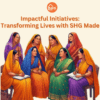 Impactful Initiatives Transforming Lives with SHG Made